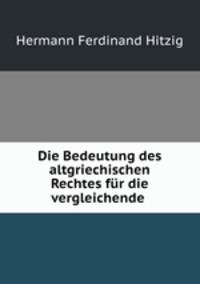 Die Bedeutung des altgriechischen Rechtes fur die vergleichende .