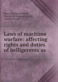 Laws of maritime warfare: affecting rights and duties of belligerents as .
