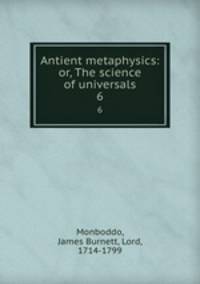 Antient metaphysics: or, The science of universals. 6