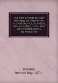 The new animal cellular therapy; an innovation in therapeutics, its origin, nature, action, uses, and new contributions to medicine