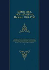 A complete collection of the historical, political, and miscellaneous works of John Milton: correctly printed from the original editions. With an historical and critical account of the life and writings of the author. 2