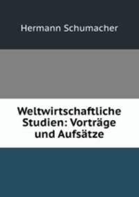 Weltwirtschaftliche Studien: Vortrage und Aufsatze