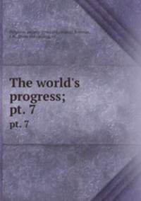 The world`s progress;. pt. 7