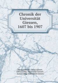 Chronik der Universitat Giessen, 1607 bis 1907