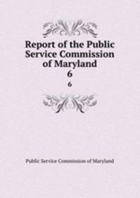 Report of the Public Service Commission of Maryland. 6