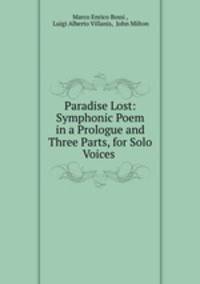 Paradise Lost: Symphonic Poem in a Prologue and Three Parts, for Solo Voices .
