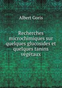 Recherches microchimiques sur quelques glucosides et quelques tanins vegetaux