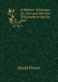 A Modern Campaign: Or, War and Wireless Telegraphy in the Far East