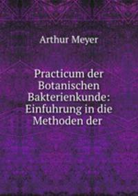 Practicum der Botanischen Bakterienkunde: Einfuhrung in die Methoden der .