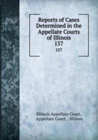 Reports of Cases Determined in the Appellate Courts of Illinois. 157