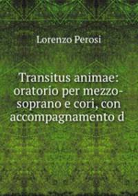 Transitus animae: oratorio per mezzo-soprano e cori, con accompagnamento d .