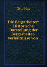 Die Bergarbeiter: Historische Darstellung der Bergarbeiter-verhaltnisse von .