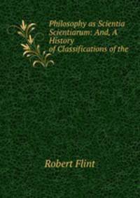 Philosophy as Scientia Scientiarum: And, A History of Classifications of the .