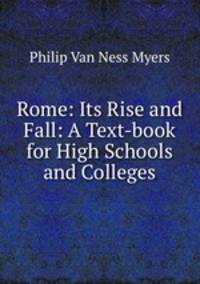 Rome: Its Rise and Fall: A Text-book for High Schools and Colleges
