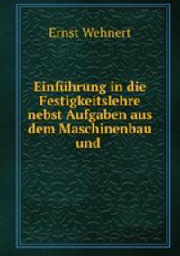 Einfuhrung in die Festigkeitslehre nebst Aufgaben aus dem Maschinenbau und .