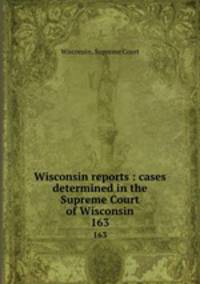 Wisconsin reports : cases determined in the Supreme Court of Wisconsin. 163