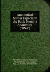 Anatomical Names Especially the Basle Nomina Anatomica ("BNA").