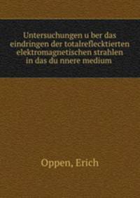 Untersuchungen u?ber das eindringen der totalreflecktierten elektromagnetischen strahlen in das du?nnere medium