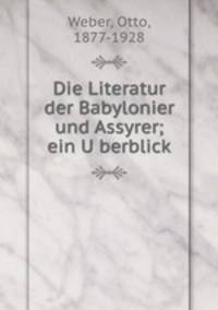 Die Literatur der Babylonier und Assyrer; ein U?berblick