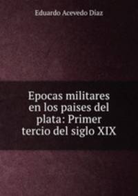 Epocas militares en los paises del plata: Primer tercio del siglo XIX.