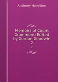 Memoirs of Count Grammont: Edited by Gordon Goodwin. 2
