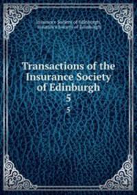 Transactions of the Insurance Society of Edinburgh. 5