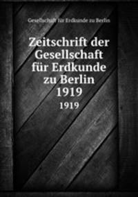Zeitschrift der Gesellschaft fr Erdkunde zu Berlin. 1919
