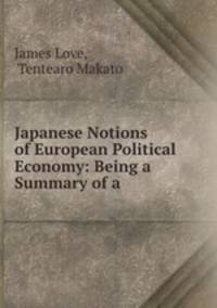 Japanese Notions of European Political Economy: Being a Summary of a .