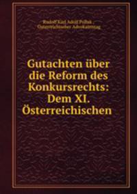 Gutachten uber die Reform des Konkursrechts: Dem XI. Osterreichischen .