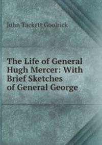 The Life of General Hugh Mercer: With Brief Sketches of General George .