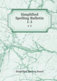 Simplified Spelling Bulletin. 1-5