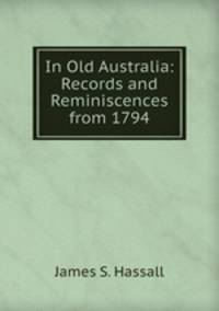 In Old Australia: Records and Reminiscences from 1794