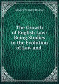 The Growth of English Law: Being Studies in the Evolution of Law and .