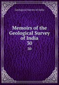 Memoirs of the Geological Survey of India. 30