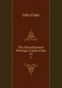The Miscellaneous Writings of John Fiske. 12