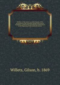 Workers of the nation; an encyclopedia of the occupations of the American people and a record of business, professional and industrial achievement at the beginning of the twentieth century. 1