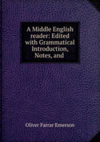 A Middle English reader: Edited with Grammatical Introduction, Notes, and .