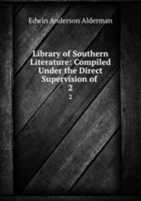 Library of Southern Literature: Compiled Under the Direct Supervision of .. 2