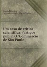 Um caso de critica scientifica: (artigos pub. n`O "Commercio de So Paulo .