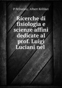 Ricerche di fisiologia e scienze affini dedicate al prof. Luigi Luciani nel .