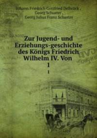 Zur Jugend- und Erziehungs-geschichte des Knigs Friedrich Wilhelm IV. Von .. 1