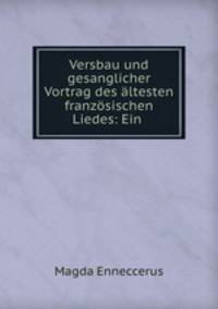 Versbau und gesanglicher Vortrag des altesten franzosischen Liedes: Ein .