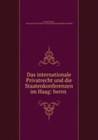 Das internationale Privatrecht und die Staatenkonferenzen im Haag: herrn .