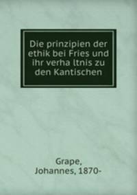 Die prinzipien der ethik bei Fries und ihr verha?ltnis zu den Kantischen