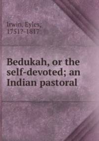 Bedukah, or the self-devoted; an Indian pastoral