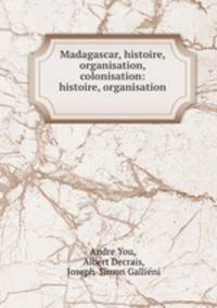 Madagascar, histoire, organisation, colonisation: histoire, organisation .
