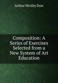 Composition: A Series of Exercises Selected from a New System of Art Education