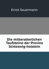 Die mitteralterlichen Taufsteine der Provinz Schleswig-holstein