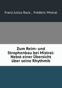 Zum Reim- und Strophenbau bei Mistral: Nebst einer Ubersicht uber seine Rhythmik