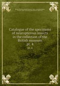 Catalogue of the specimens of neuropterous insects in the collection of the British museum. pt. 4